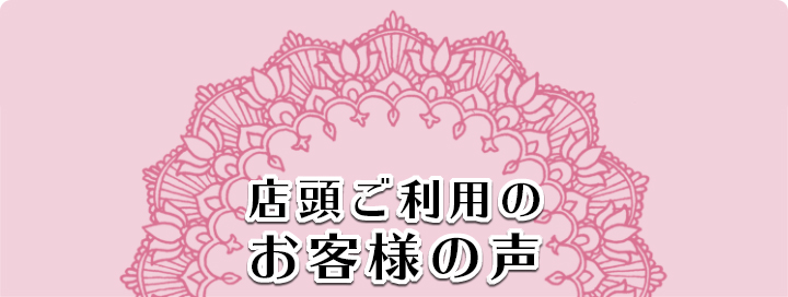 店頭ご利用のお客様の声